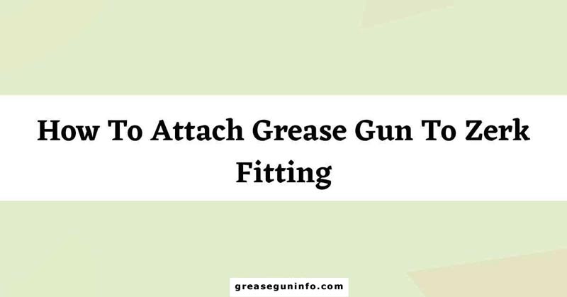 How-To-Attach-Grease-Gun-To-Zerk-Fitting